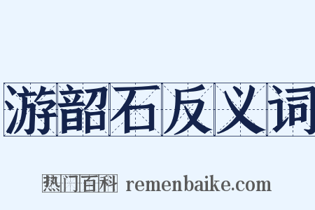 游韶石反义词是什么意思的图片